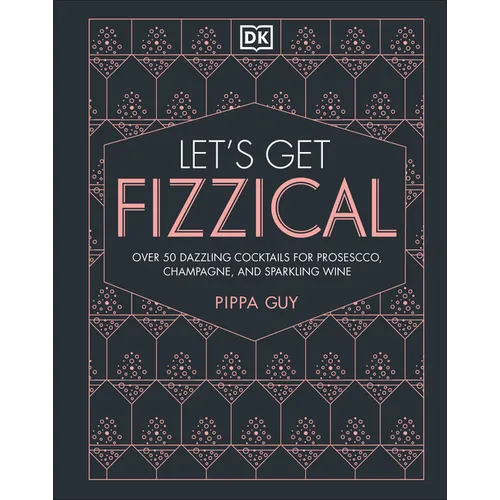 Let's Get Fizzical: More Than 50 Bubbly Cocktail Recipes with Prosecco, Champagne, and Other Sparkli - Hardcover