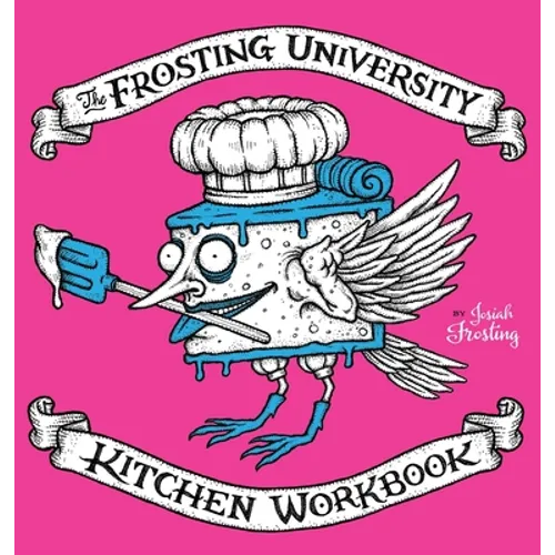 The Frosting University Kitchen Workbook: An Absurd But Serious Cookbook - Hardcover