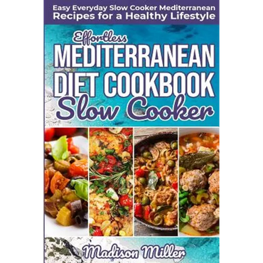 Effortless Mediterranean Diet Slow Cooker Cookbook: Easy Everyday Slow Cooker Mediterranean Recipes for a Healthy Lifestyle - Paperback