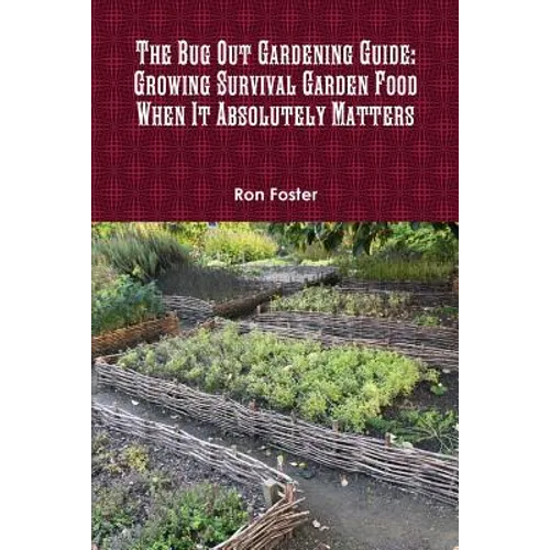The Bug Out Gardening Guide: Growing Survival Garden Food When It Absolutely Matters - Paperback