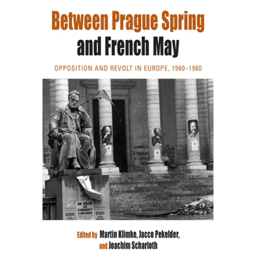 Between Prague Spring and French May: Opposition and Revolt in Europe, 1960-1980 - Paperback