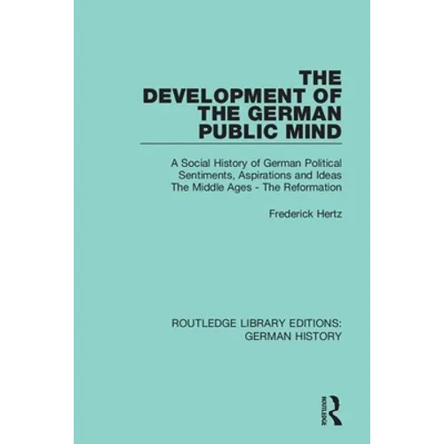 The Development of the German Public Mind: Volume 1 a Social History of German Political Sentiments, Aspirations and Ideas the Middle Ages - The Refor - Paperback