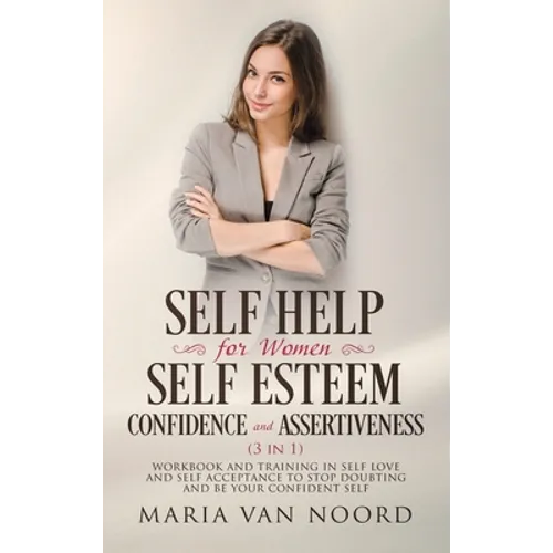 Self Help For Women: Self-Esteem, Confidence and Assertiveness (3 in 1) Workbook and Training in Self-Love and Self-Acceptance to Stop Doub - Hardcover