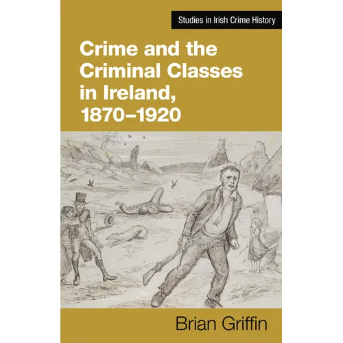 Crime and the Criminal Classes in Ireland, 1870-1920 - Hardcover