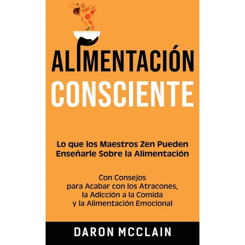 Alimentación consciente: Lo que los Maestros Zen pueden enseñarle sobre la alimentación, con consejos para acabar con los atracones, la adicció - Hardcover