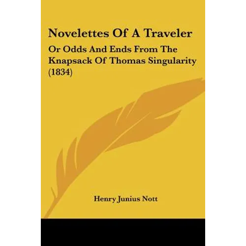 Novelettes Of A Traveler: Or Odds And Ends From The Knapsack Of Thomas Singularity (1834) - Paperback