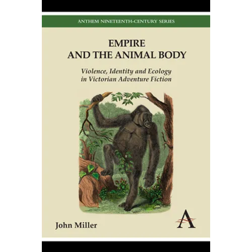 Empire and the Animal Body: Violence, Identity and Ecology in Victorian Adventure Fiction - Paperback