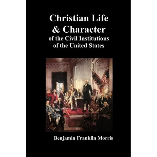 Christian Life and Character of the Civil Institutions of the United States - Paperback