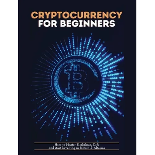 Cryptocurrency for Beginners: How to Master Blockchain, Defi and start Investing in Bitcoin and Altcoins - Hardcover