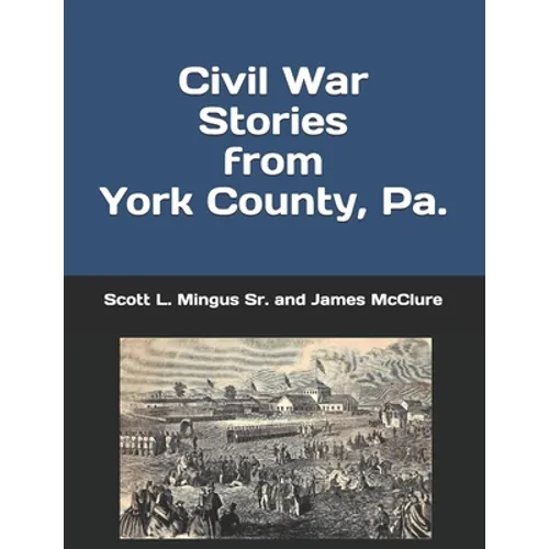 Civil War Stories from York County, Pa.: Remembering the Rebellion and the Gettysburg Campaign - Paperback