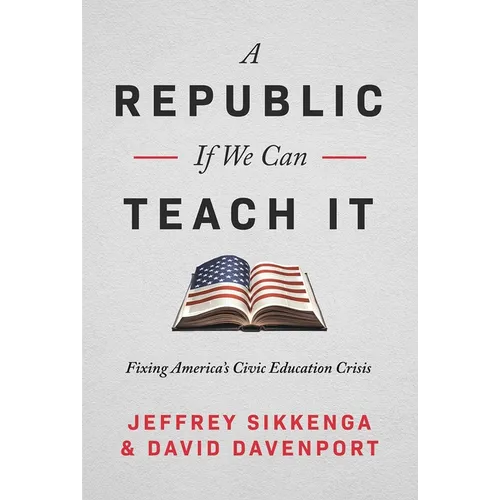 A Republic, If We Can Teach It: Fixing America's Civic Education Crisis - Hardcover