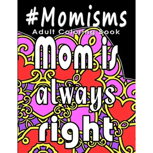 Adult Coloring Book: #Momisms: Perfect Gift for Moms, Grandmothers, Moms to be, New Moms, Daughters and, why not... Mothers in Law. Ideal f - Paperback