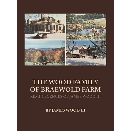 The Wood Family of Braewold Farm: Reminiscences of James Wood III (standard print edition) - Hardcover