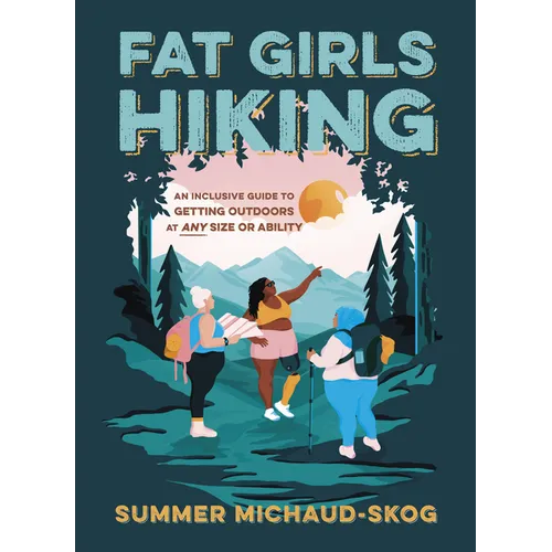 Fat Girls Hiking: An Inclusive Guide to Getting Outdoors at Any Size or Ability - Paperback