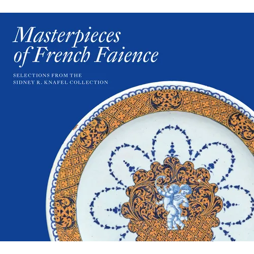 Masterpieces of French Faience: Selections from the Sidney R. Knafel Collection - Hardcover