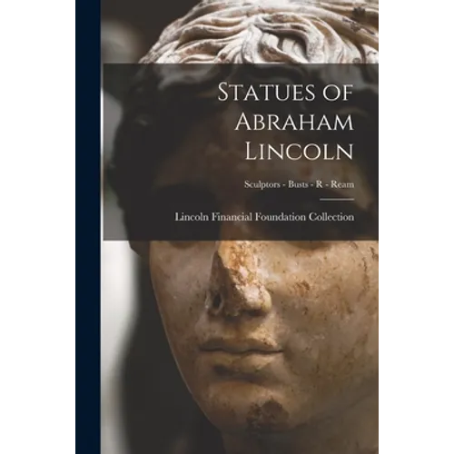 Statues of Abraham Lincoln; Sculptors - Busts - R - Ream - Paperback