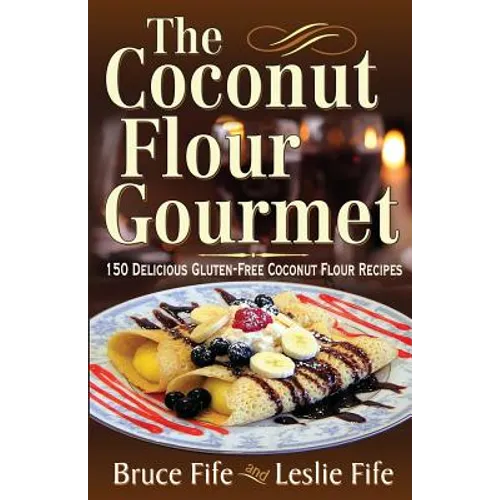 The Coconut Flour Gourmet: 150 Delicious Gluten-Free Coconut Flour Recipes - Paperback