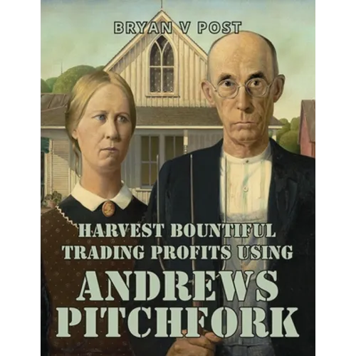 Harvest Bountiful Trading Profits Using Andrews Pitchfork: Price Action Trading with 80% Accuracy - Paperback