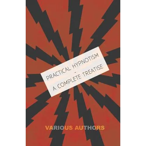 Practical Hypnotism - A Complete Treatise - What it is, What Can it Do and How to Do it - Paperback