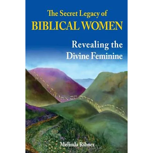 The Secret Legacy of Biblical Women: Revealing the Divine Feminine - Paperback