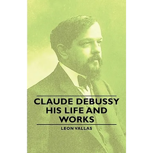 Claude Debussy - His Life and Works - Paperback