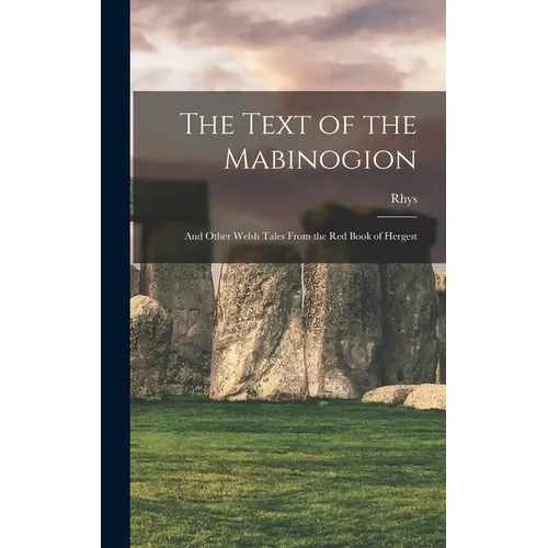 The Text of the Mabinogion: And Other Welsh Tales From the Red Book of Hergest - Hardcover