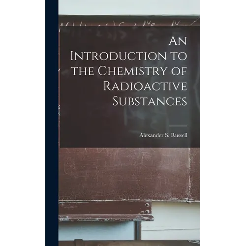 An Introduction to the Chemistry of Radioactive Substances - Hardcover