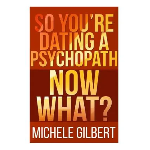 So You're Dating a Psychopath: Now What? - Paperback