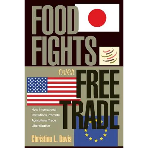 Food Fights Over Free Trade: How International Institutions Promote Agricultural Trade Liberalization - Paperback