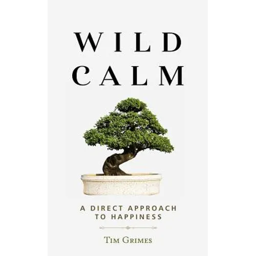 Wild Calm: A Direct Approach to Happiness - Paperback