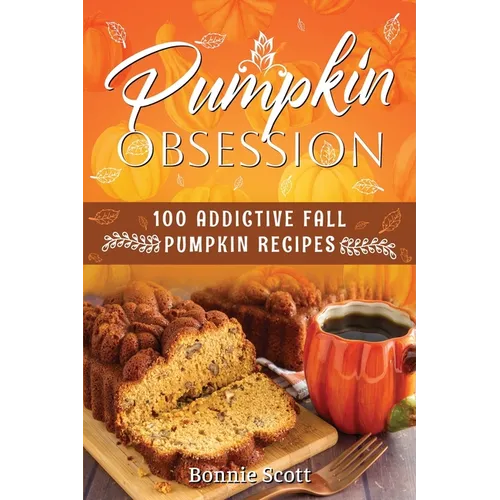 Pumpkin Obsession: 100 Addictive Fall Pumpkin Recipes - Paperback
