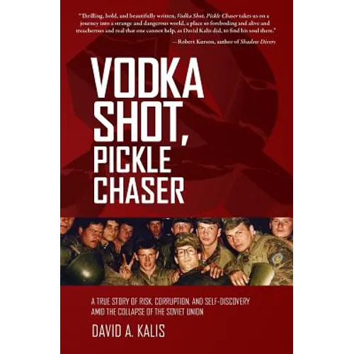Vodka Shot, Pickle Chaser: A True Story of Risk, Corruption, and Self-Discovery Amid the Collapse of the Soviet Union - Paperback