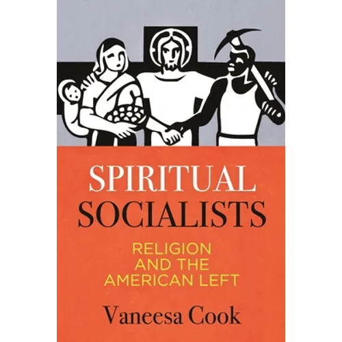 Spiritual Socialists: Religion and the American Left - Hardcover