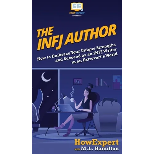 The INFJ Author: How to Embrace Your Unique Strengths and Succeed as an INFJ Writer in an Extrovert's World - Hardcover