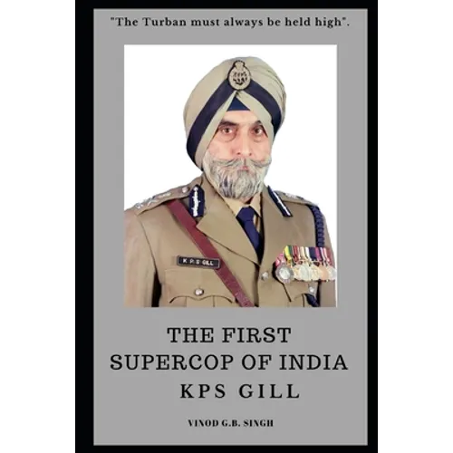 THE FIRST SUPERCOP OF INDIA - K.P.S. Gill: Paperback - 2017 - Paperback