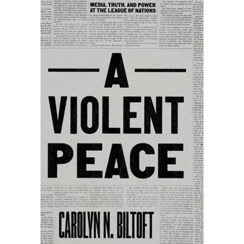 A Violent Peace: Media, Truth, and Power at the League of Nations - Hardcover