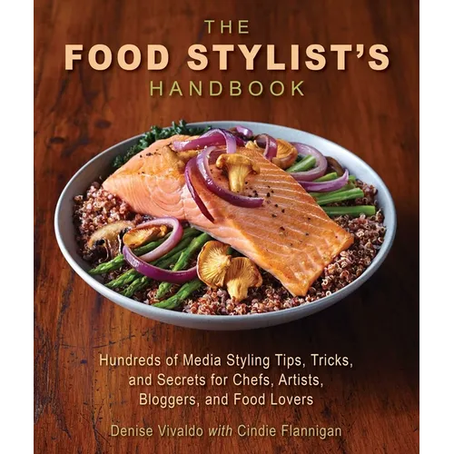 The Food Stylist's Handbook: Hundreds of Media Styling Tips, Tricks, and Secrets for Chefs, Artists, Bloggers, and Food Lovers - Paperback