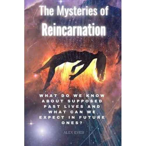 The Mysteries of Reincarnation: What do we know about supposed past lives and what can we expect in future ones? - Paperback