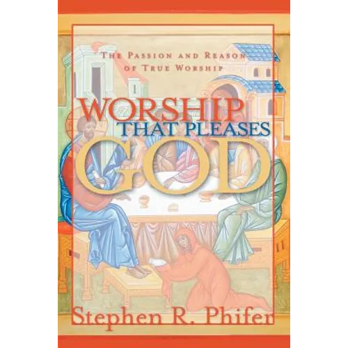 Worship That Pleases God: The Passion and Reason of True Worship - Paperback