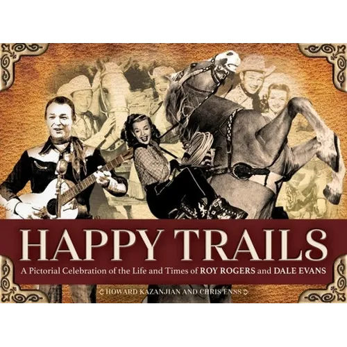 Happy Trails: A Pictorial Celebration of the Life and Times of Roy Rogers and Dale Evans - Paperback