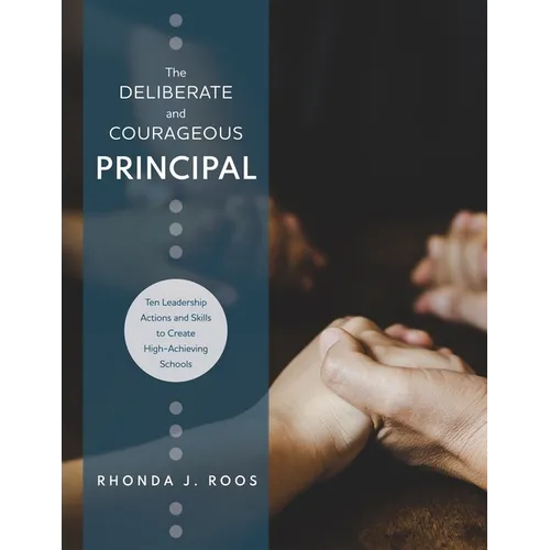 Deliberate and Courageous Principal: Ten Leadership Actions and Skills to Create High-Achieving Schools - Paperback