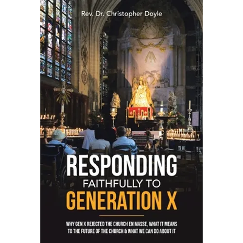 Responding Faithfully to Generation X: Why Gen X Rejected the Church En Masse, What It Means to the Future of the Church & What We Can Do About It - Paperback