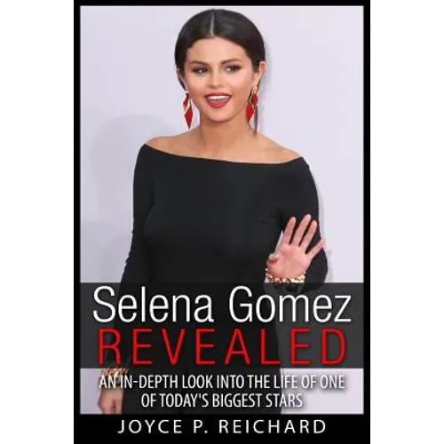 Selena Gomez Revealed: An In-Depth Look into the Life of One of Today's Biggest Stars - Paperback