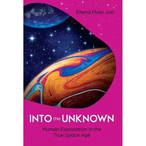 Into the Unknown: Human Exploration in the True Space Age - Hardcover