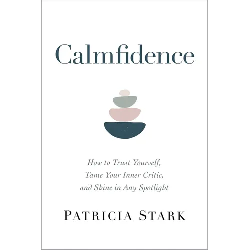 Calmfidence: How to Trust Yourself, Tame Your Inner Critic, and Shine in Any Spotlight - Hardcover