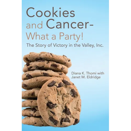 Cookies and Cancer--What a Party!: The Story of Victory in the Valley, Inc. - Paperback