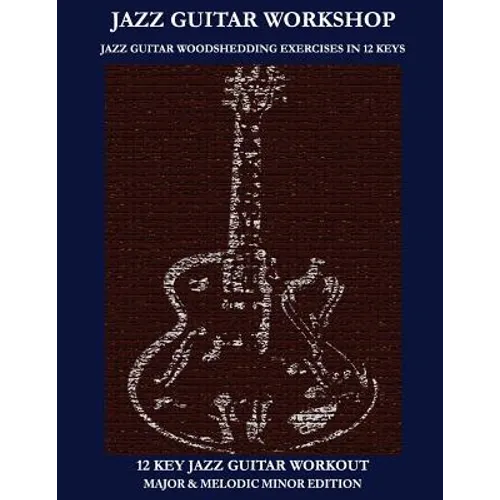 Jazz Guitar Workshop - 12 Key Jazz Guitar Workout Major & Melodic Minor Edition - Paperback