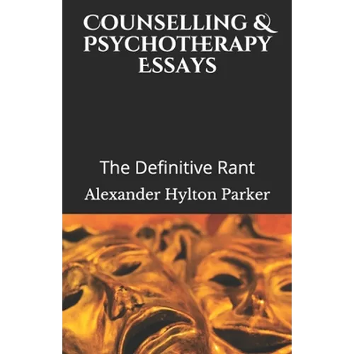 Counselling & Psychotherapy Essays: The Definitive Rant - Paperback