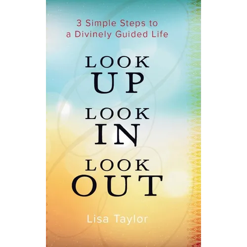Look UP Look IN Look OUT: 3 Simple Steps to a Divinely Guided Life - Hardcover