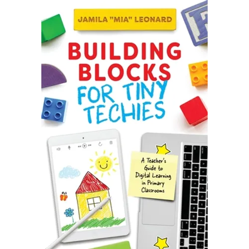 Building Blocks for Tiny Techies: A Teacher's Guide to Digital Learning in Primary Classrooms - Paperback